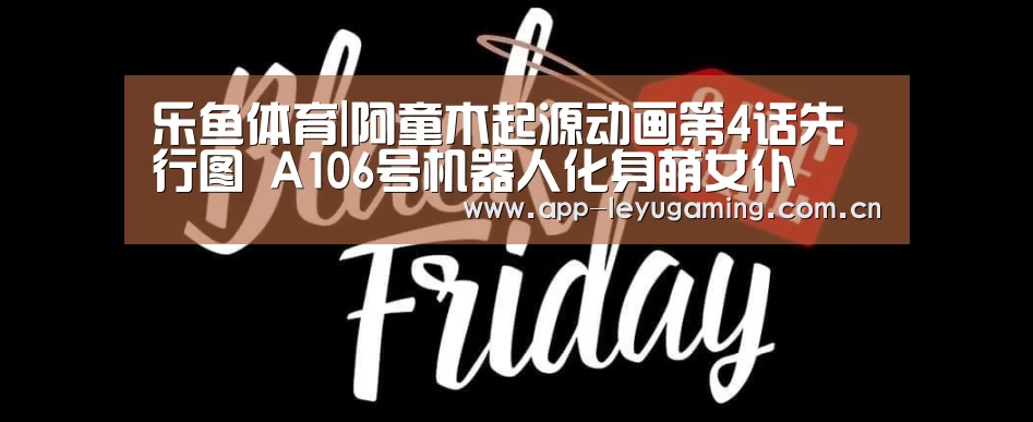 乐鱼体育|阿童木起源动画第4话先行图 A106号机器人化身萌女仆(图3)