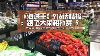 《海贼王》916话情报:路飞大闹相扑赛 917话下周停更“乐鱼”(图1) 乐鱼体育